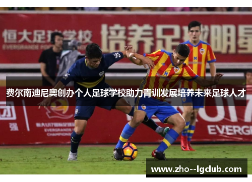 费尔南迪尼奥创办个人足球学校助力青训发展培养未来足球人才