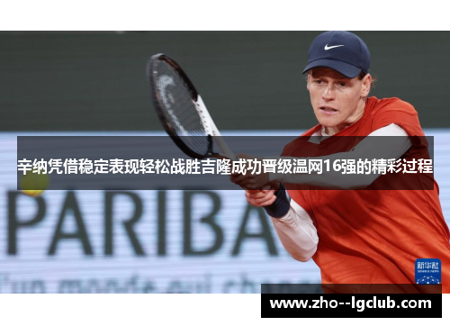 辛纳凭借稳定表现轻松战胜吉隆成功晋级温网16强的精彩过程