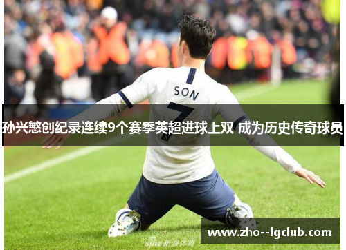 孙兴慜创纪录连续9个赛季英超进球上双 成为历史传奇球员