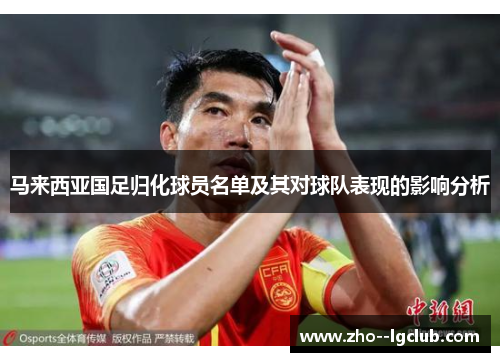 马来西亚国足归化球员名单及其对球队表现的影响分析