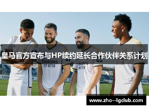 皇马官方宣布与HP续约延长合作伙伴关系计划